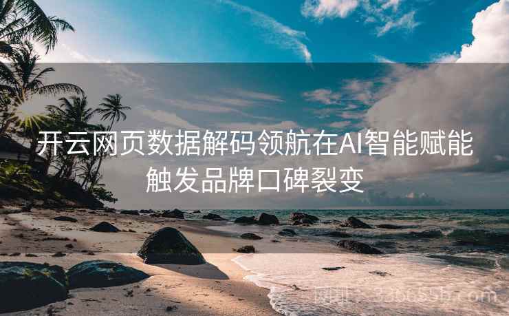 开云网页数据解码领航在AI智能赋能触发品牌口碑裂变