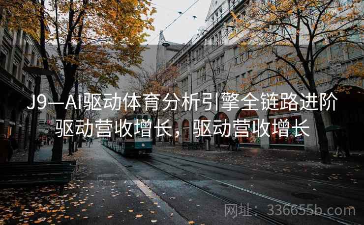 J9—AI驱动体育分析引擎全链路进阶驱动营收增长，驱动营收增长